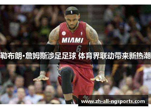勒布朗·詹姆斯涉足足球 体育界联动带来新热潮